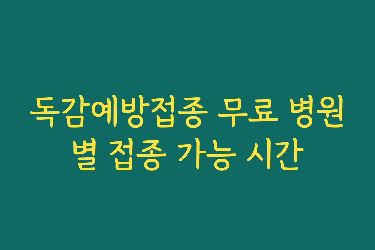 독감예방접종 무료 병원별 접종 가능 시간