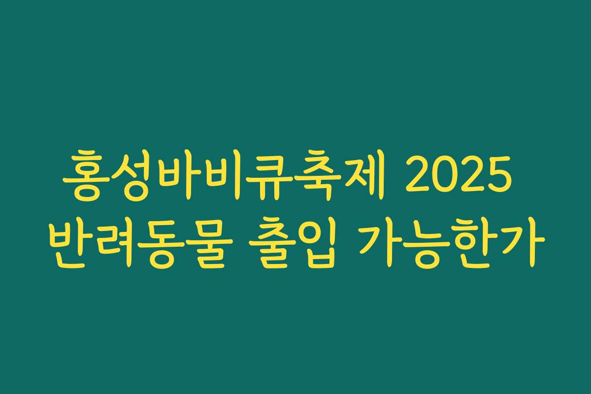 홍성바비큐축제 2025 반려동물 출입 가능한가