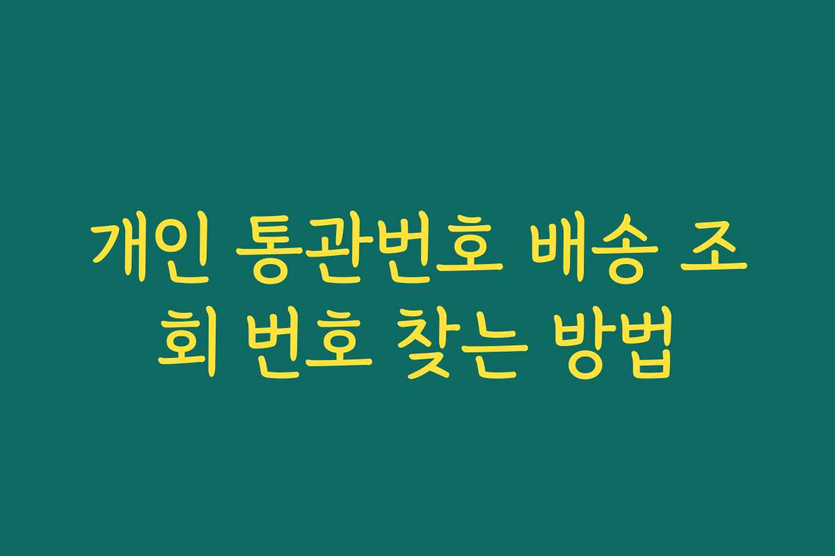 개인 통관번호 배송 조회 번호 찾는 방법