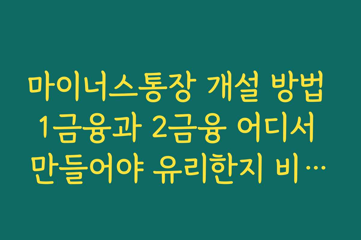 마이너스통장 개설 방법 1금융과 2금융 어디서 만들어야 유리한지 비교해보기