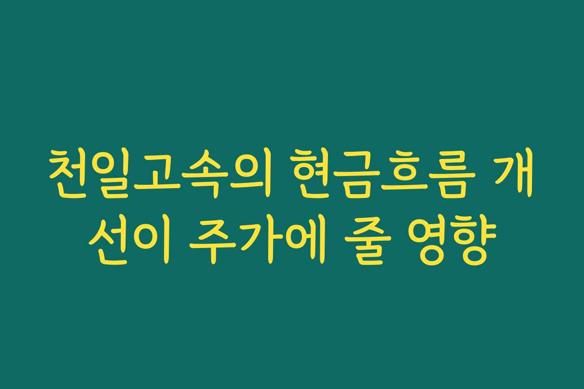 천일고속의 현금흐름 개선이 주가에 줄 영향