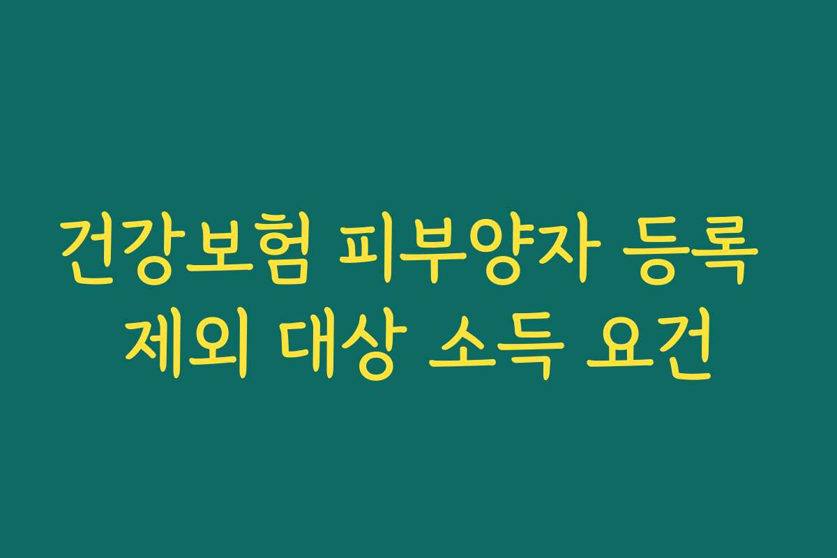 건강보험 피부양자 등록 제외 대상 소득 요건