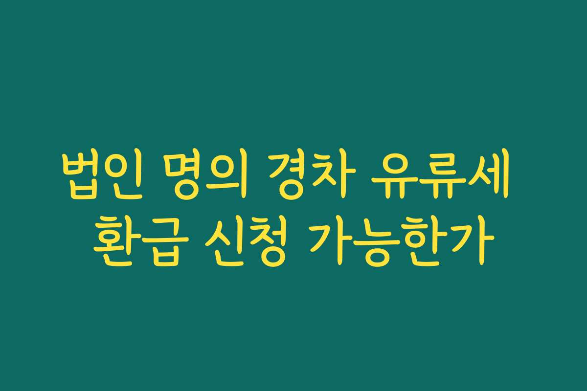 법인 명의 경차 유류세 환급 신청 가능한가