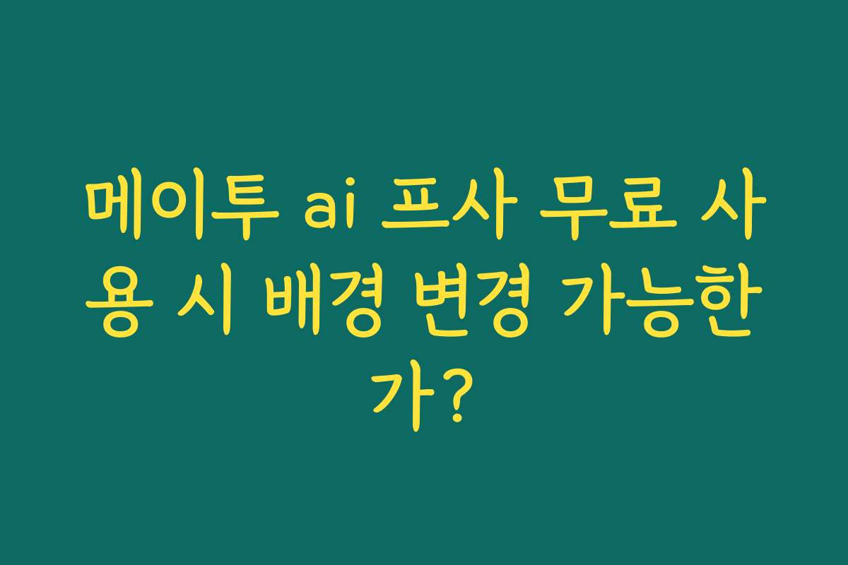 메이투 ai 프사 무료 사용 시 배경 변경 가능한가?