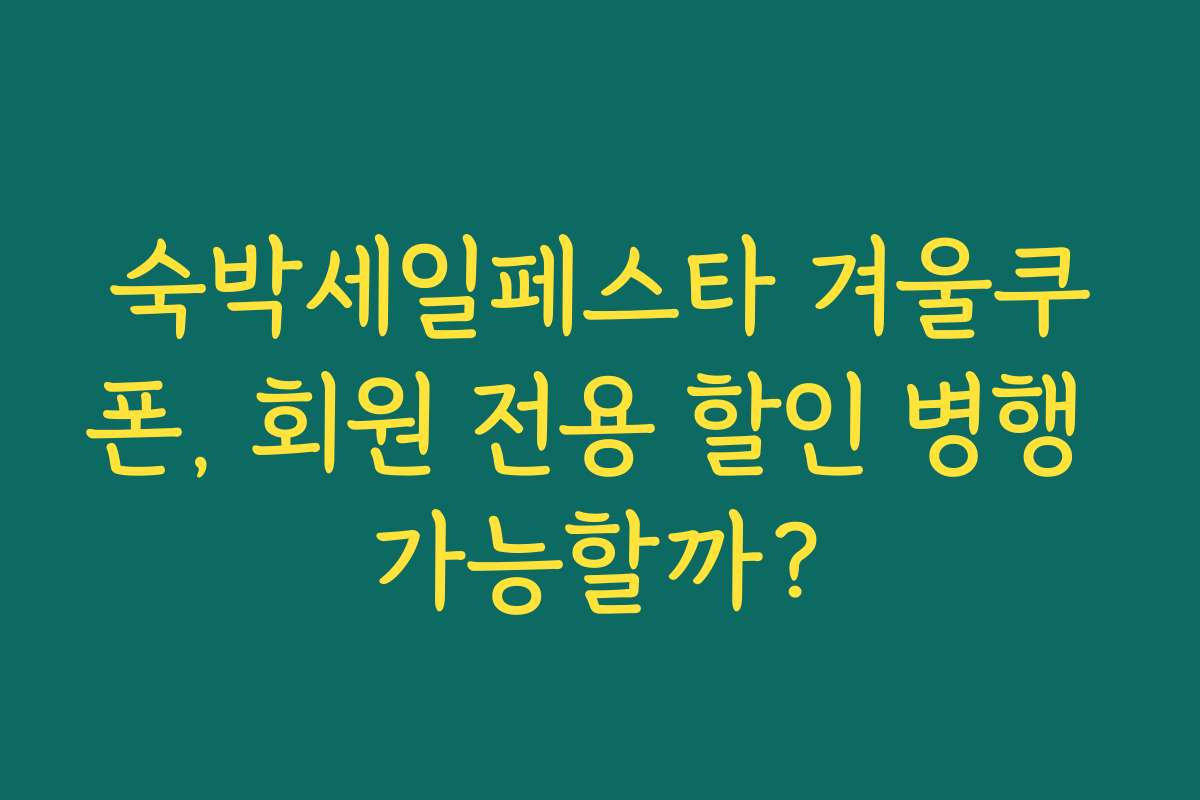 숙박세일페스타 겨울쿠폰, 회원 전용 할인 병행 가능할까?