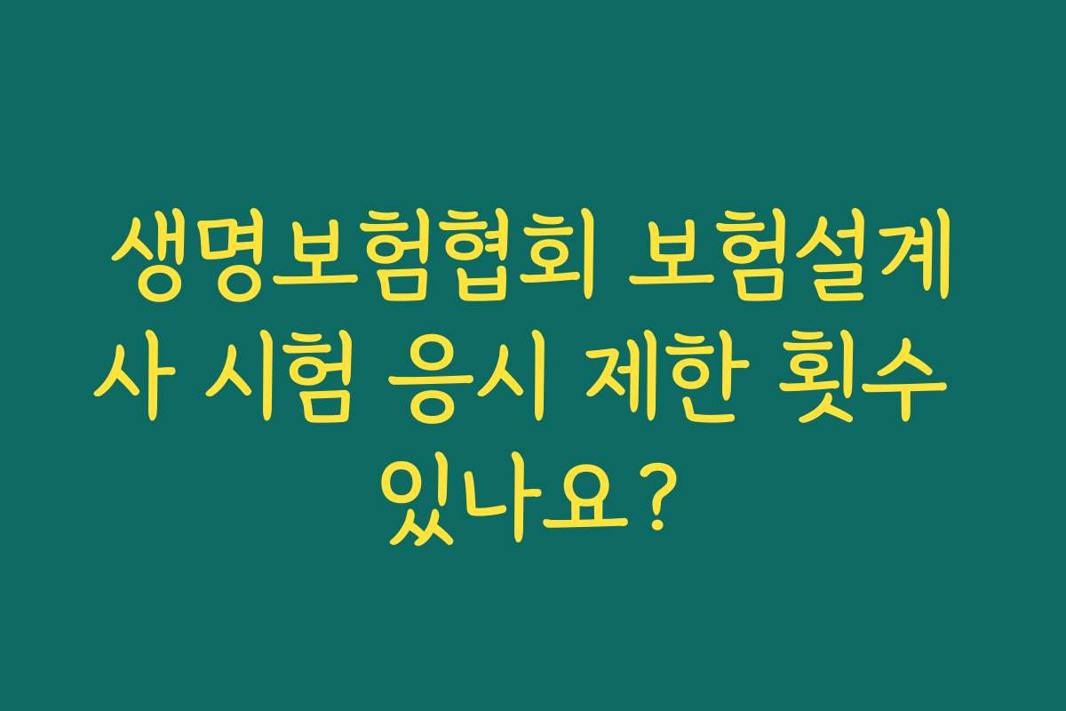 생명보험협회 보험설계사 시험 응시 제한 횟수 있나요?