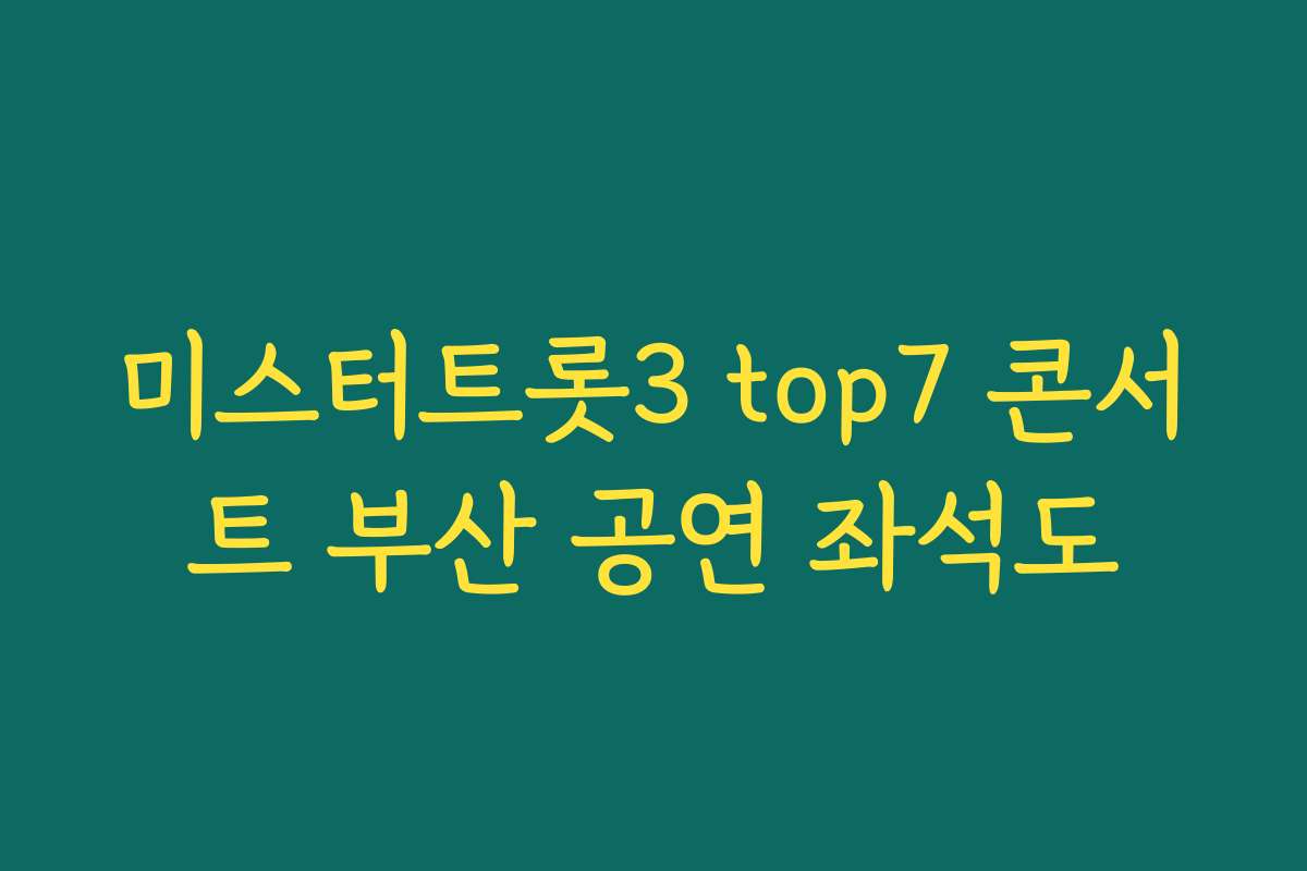 미스터트롯3 top7 콘서트 부산 공연 좌석도