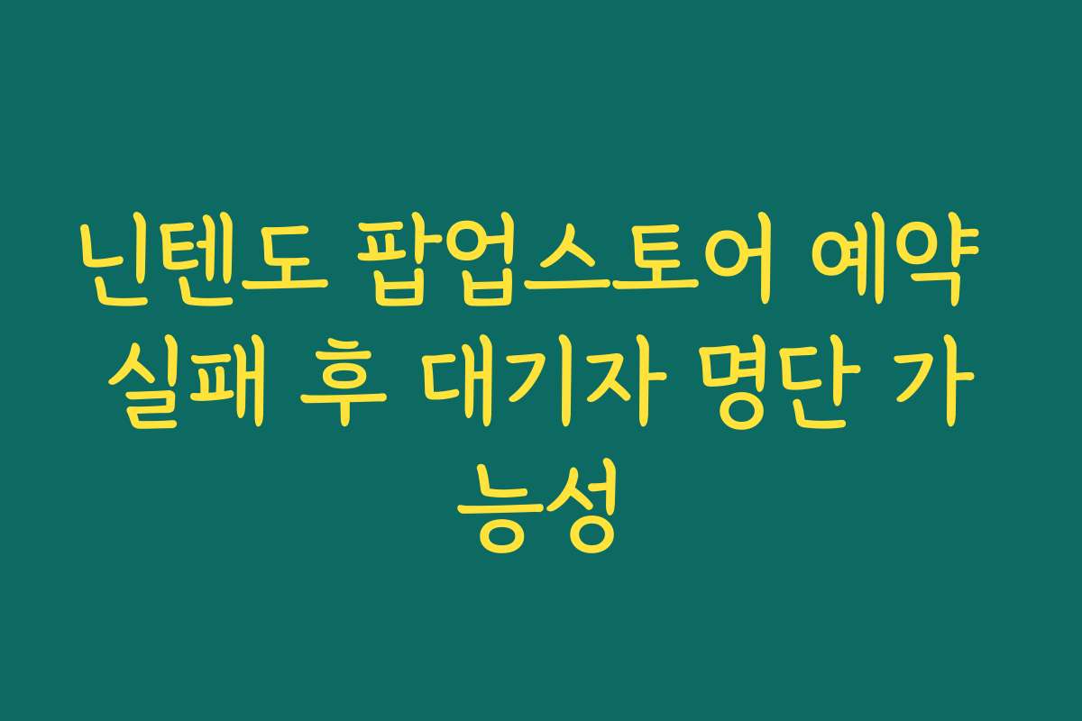 닌텐도 팝업스토어 예약 실패 후 대기자 명단 가능성 닌텐도 팝업스토어 예약 실패 후 대기자 명단 가능성