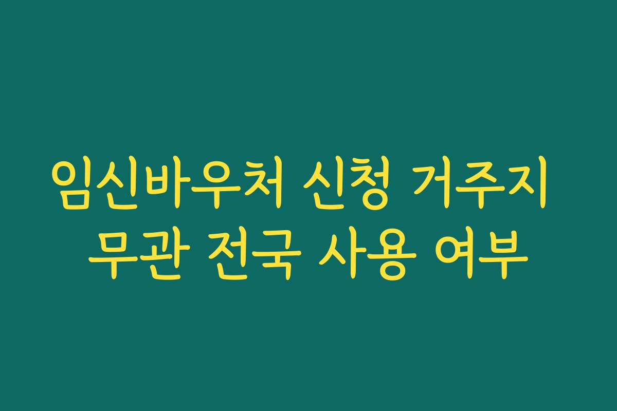 임신바우처 신청 거주지 무관 전국 사용 여부