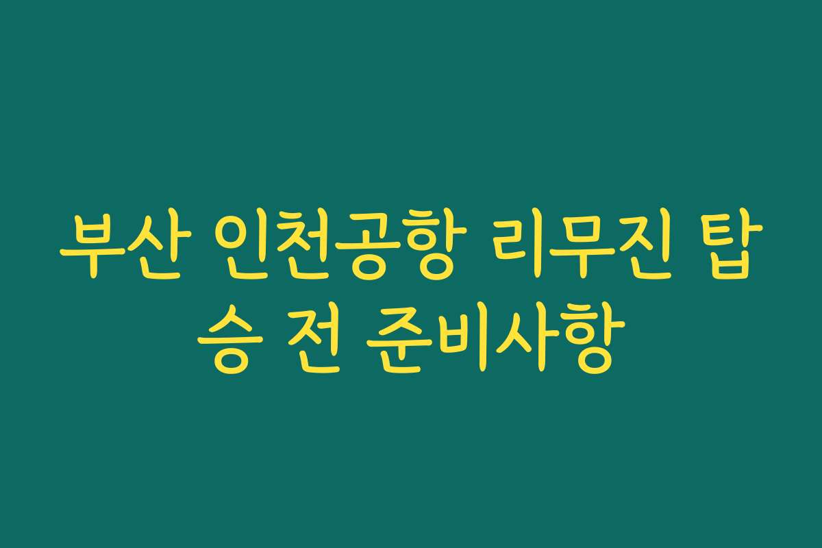 부산 인천공항 리무진 탑승 전 준비사항