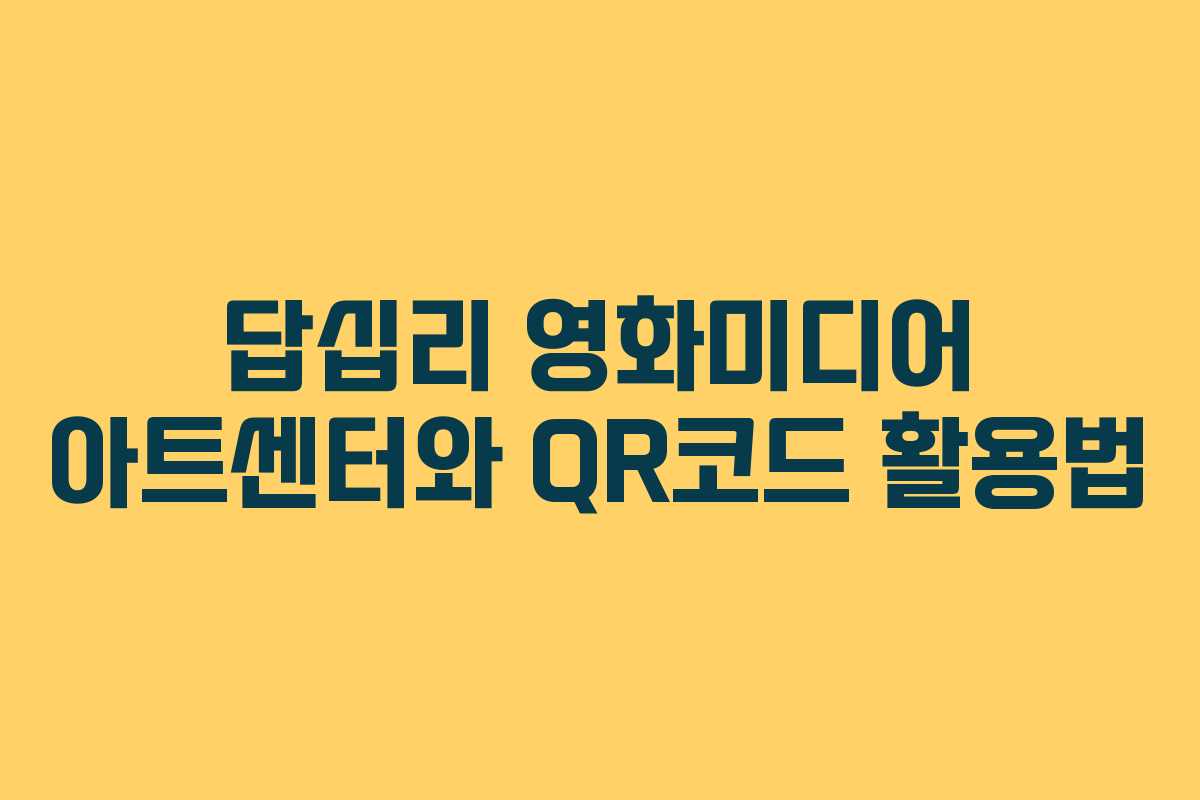 답십리 영화미디어 아트센터와 QR코드 활용법