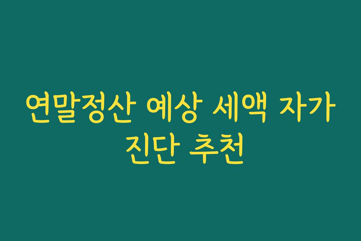 연말정산 예상 세액 자가 진단 추천