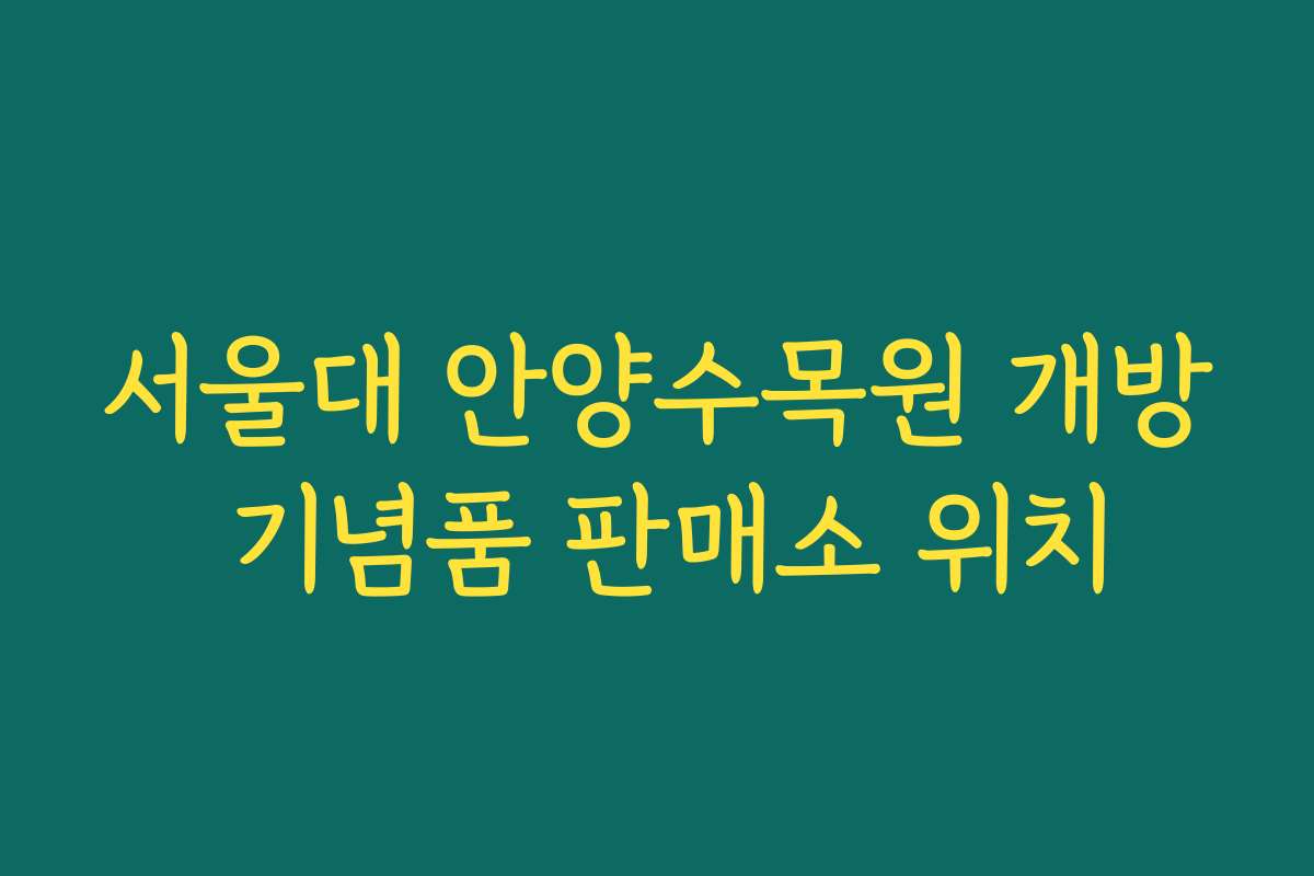 서울대 안양수목원 개방 기념품 판매소 위치