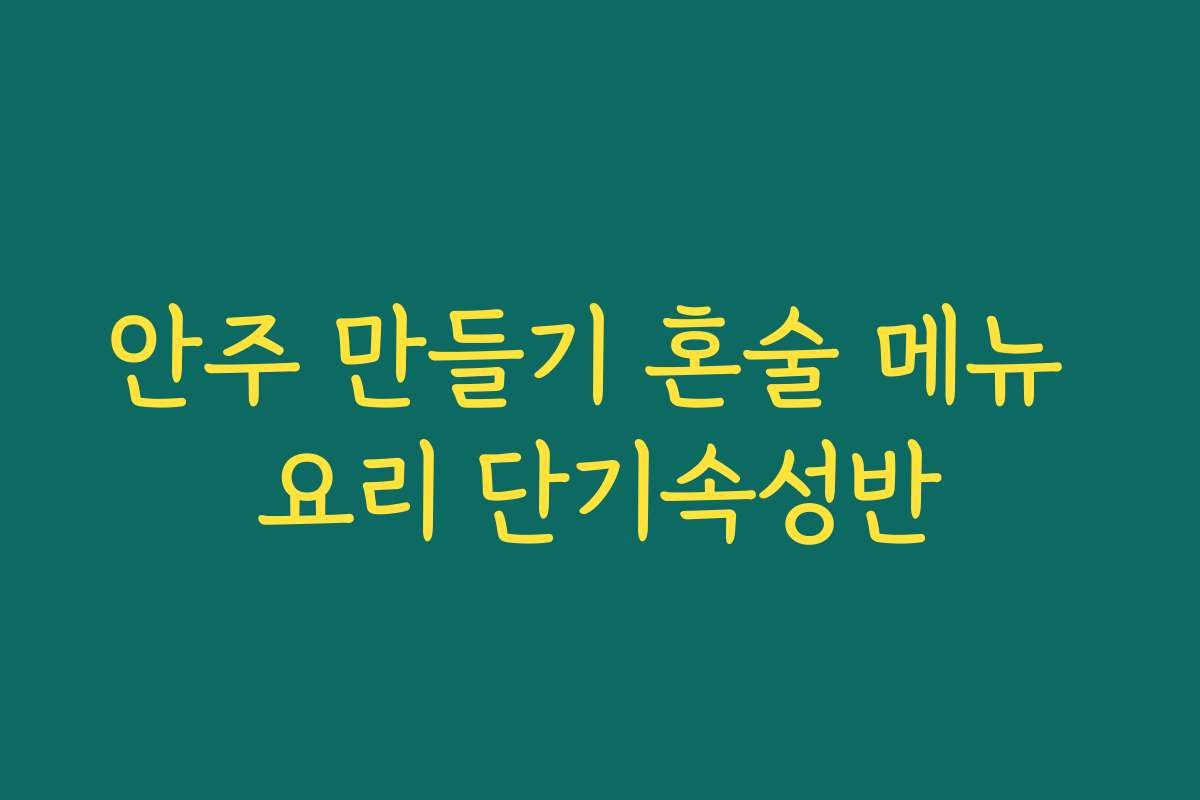 안주 만들기 혼술 메뉴 요리 단기속성반