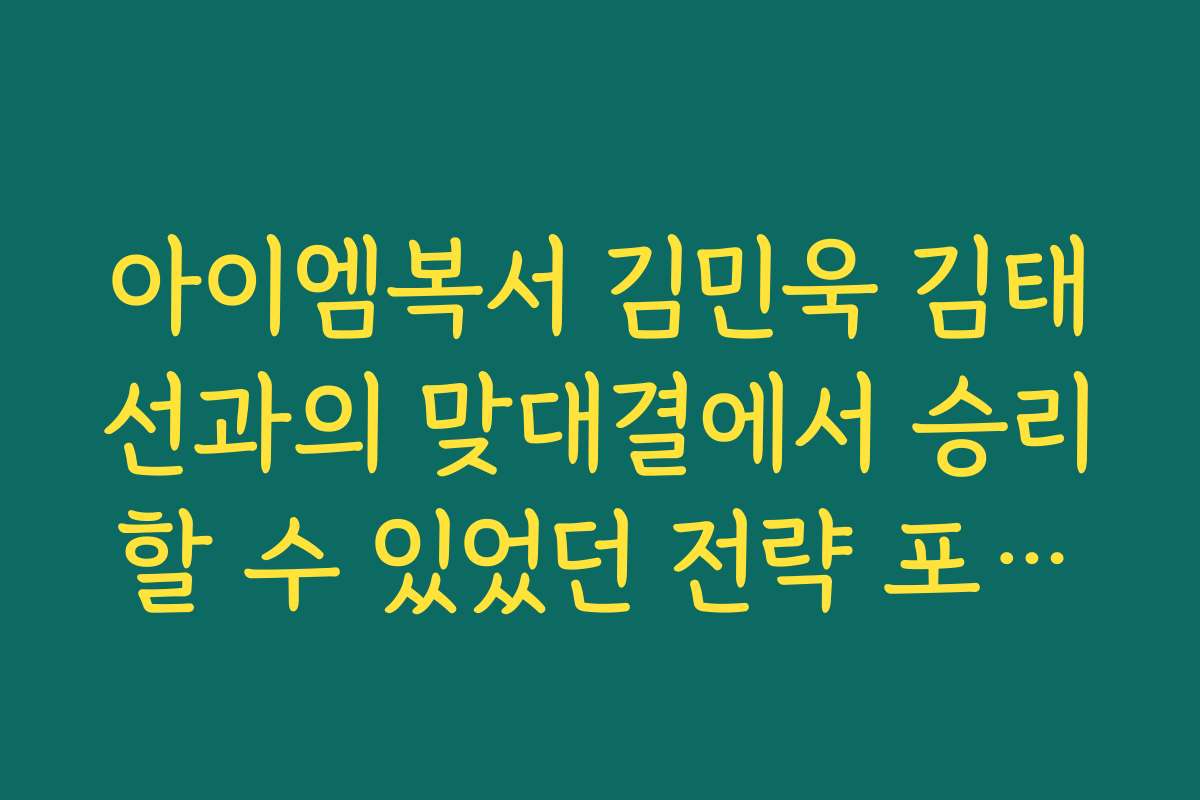 아이엠복서 김민욱 김태선과의 맞대결에서 승리할 수 있었던 전략 포인트