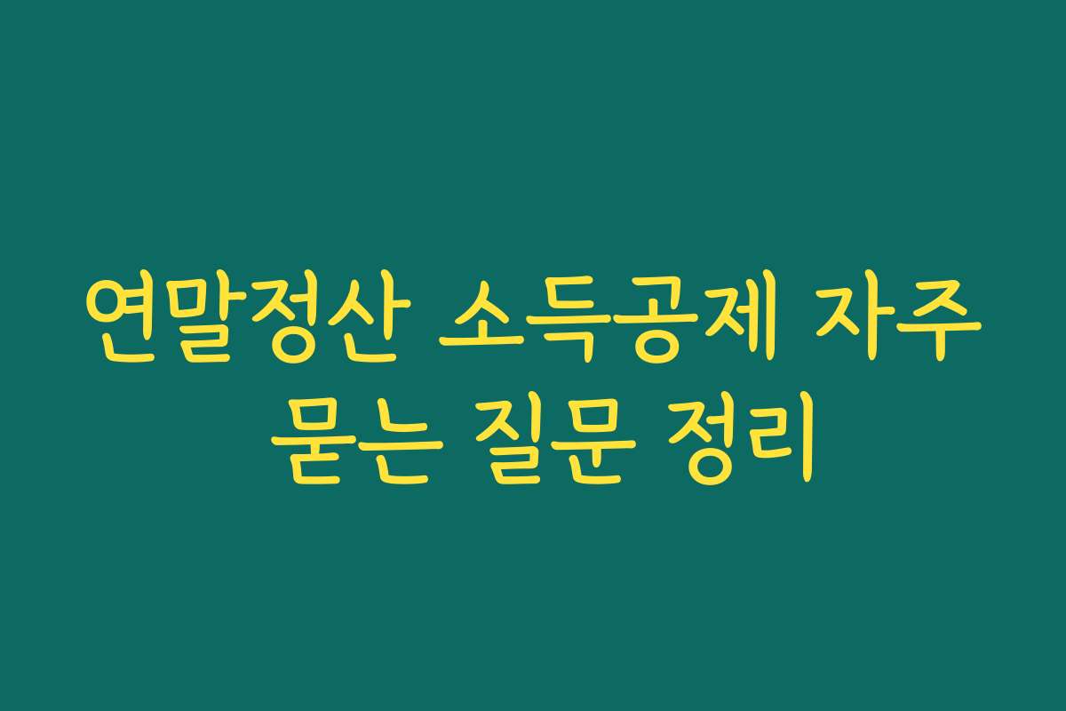 연말정산 소득공제 자주 묻는 질문 정리