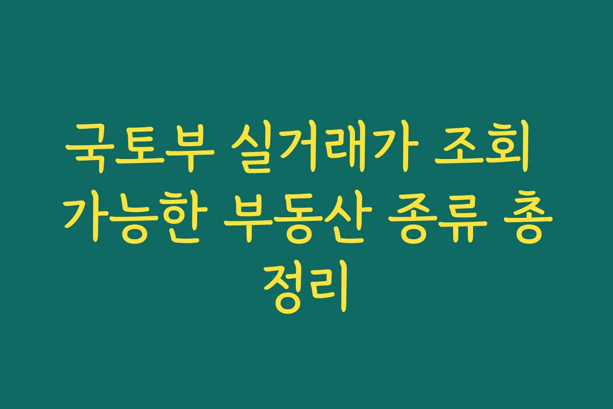 국토부 실거래가 조회 가능한 부동산 종류 총정리