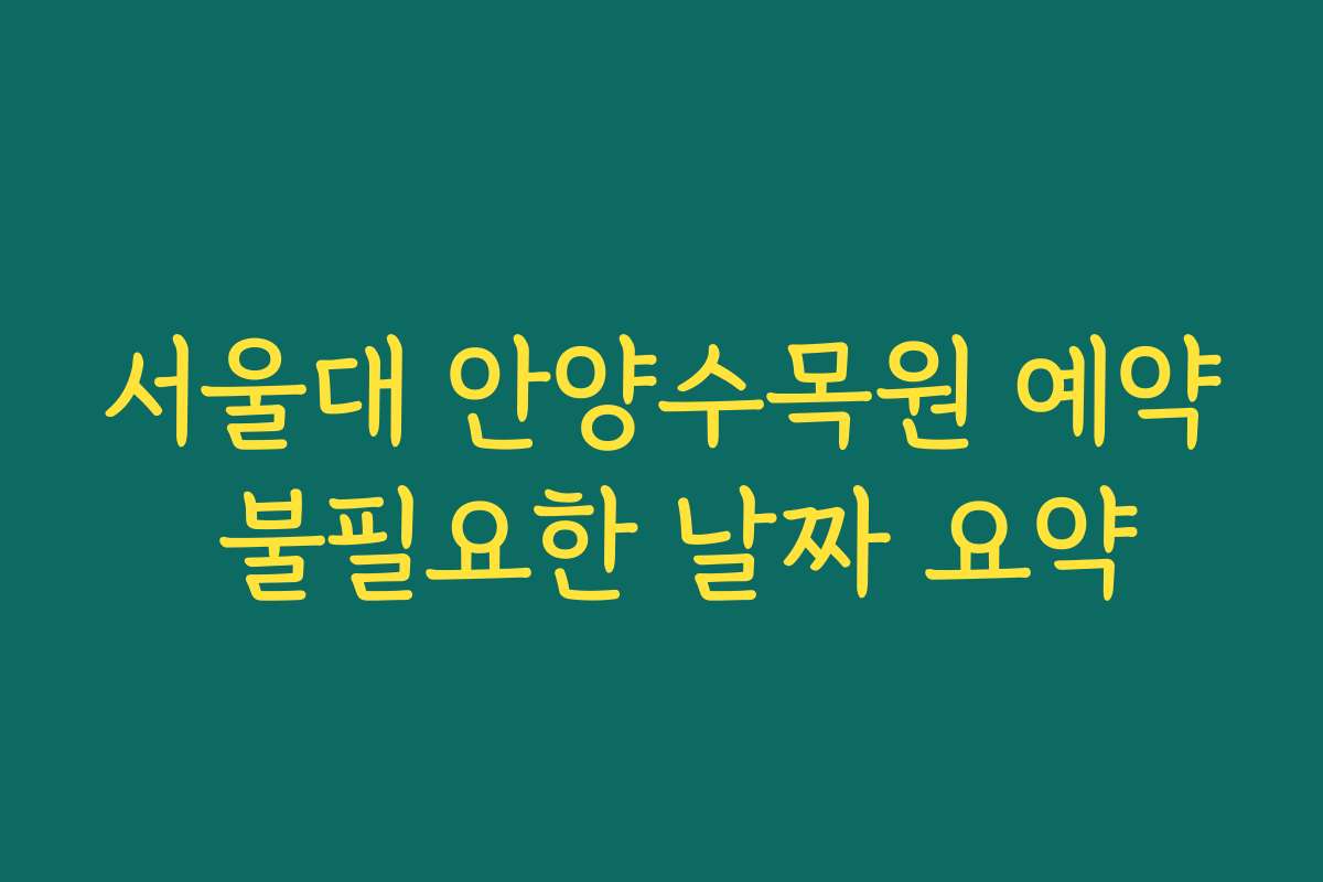 서울대 안양수목원 예약 불필요한 날짜 요약