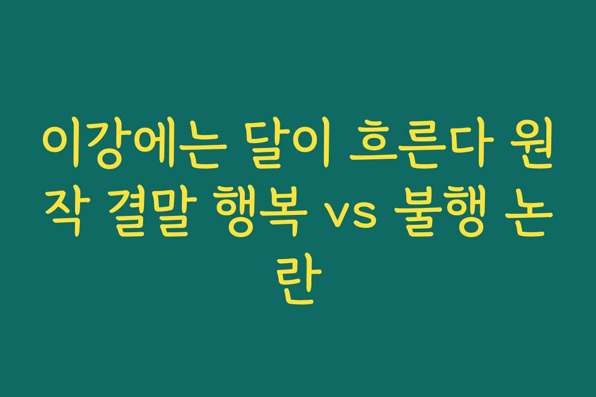 이강에는 달이 흐른다 원작 결말 행복 vs 불행 논란