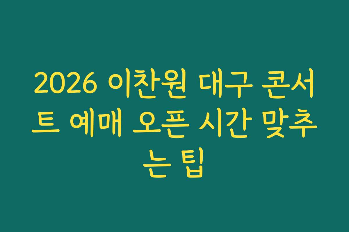2026 이찬원 대구 콘서트 예매 오픈 시간 맞추는 팁 2026 이찬원 대구 콘서트 예매 오픈 시간 맞추는 팁