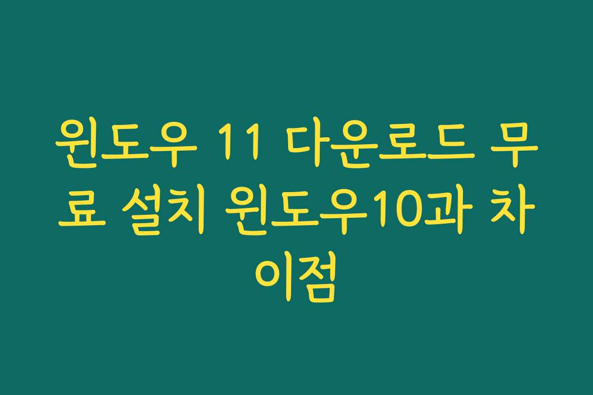 윈도우 11 다운로드 무료 설치 윈도우10과 차이점