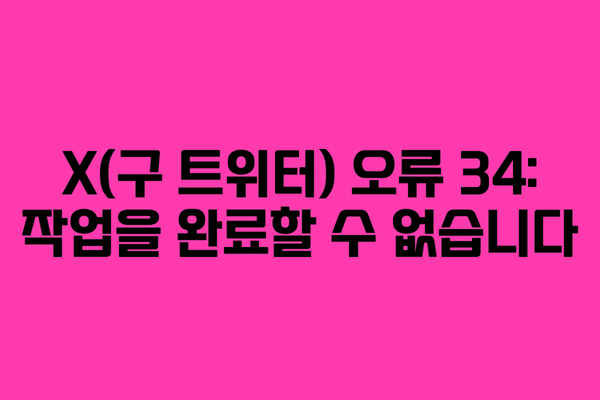 X(구 트위터) 오류 34: 작업을 완료할 수 없습니다