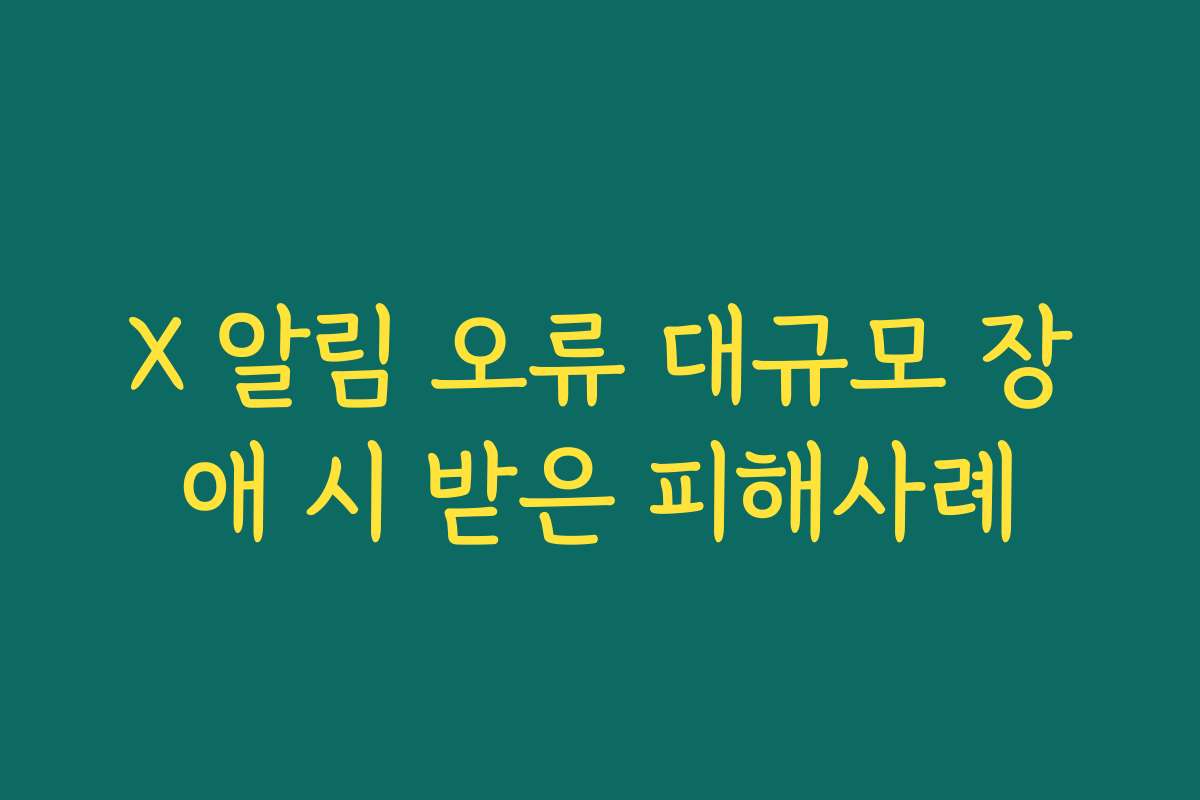 X 알림 오류 대규모 장애 시 받은 피해사례
