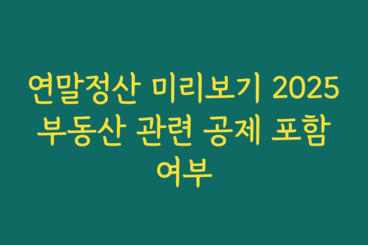 연말정산 미리보기 2025 부동산 관련 공제 포함 여부