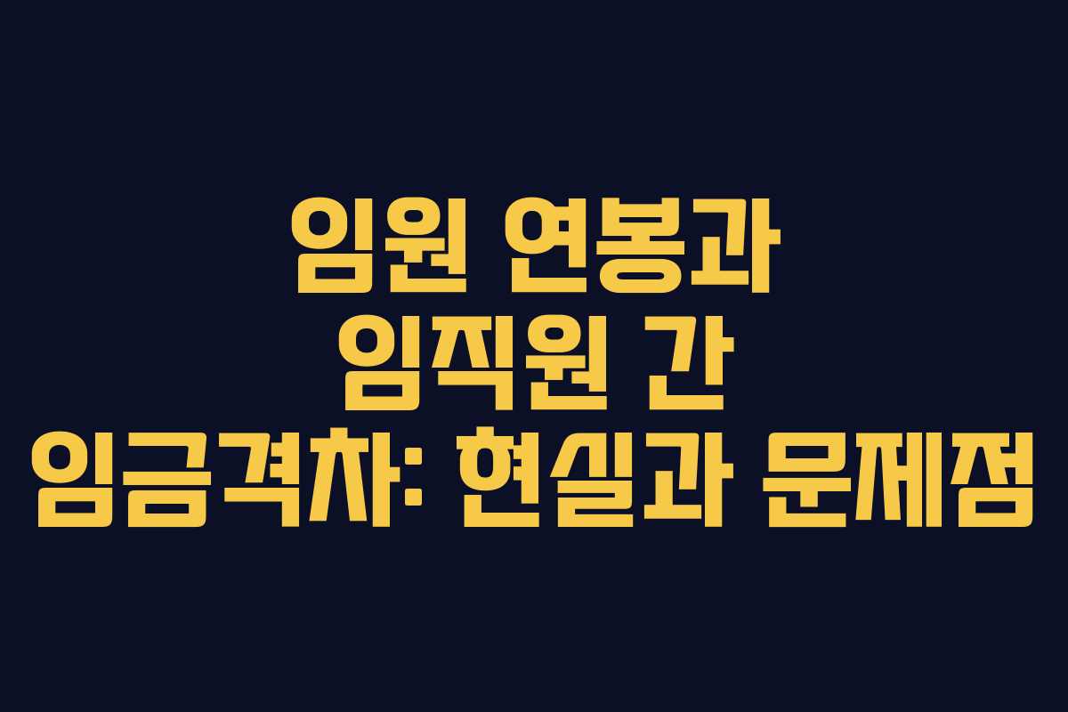 임원 연봉과 임직원 간 임금격차: 현실과 문제점 임원 연봉과 임직원 간 임금격차: 현실과 문제점
