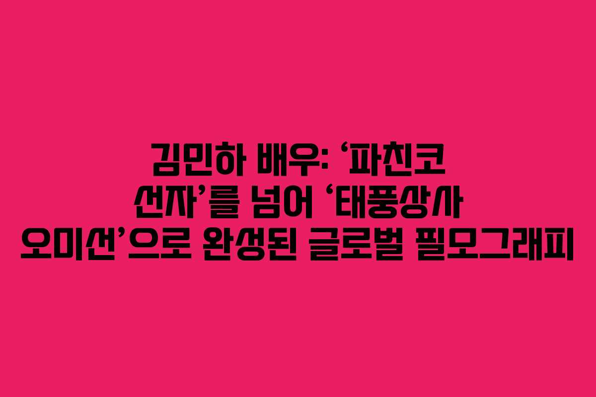 김민하 배우: ‘파친코 선자’를 넘어 ‘태풍상사 오미선’으로 완성된 글로벌 필모그래피