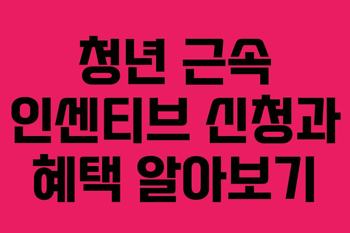 청년 근속 인센티브 신청과 혜택 알아보기