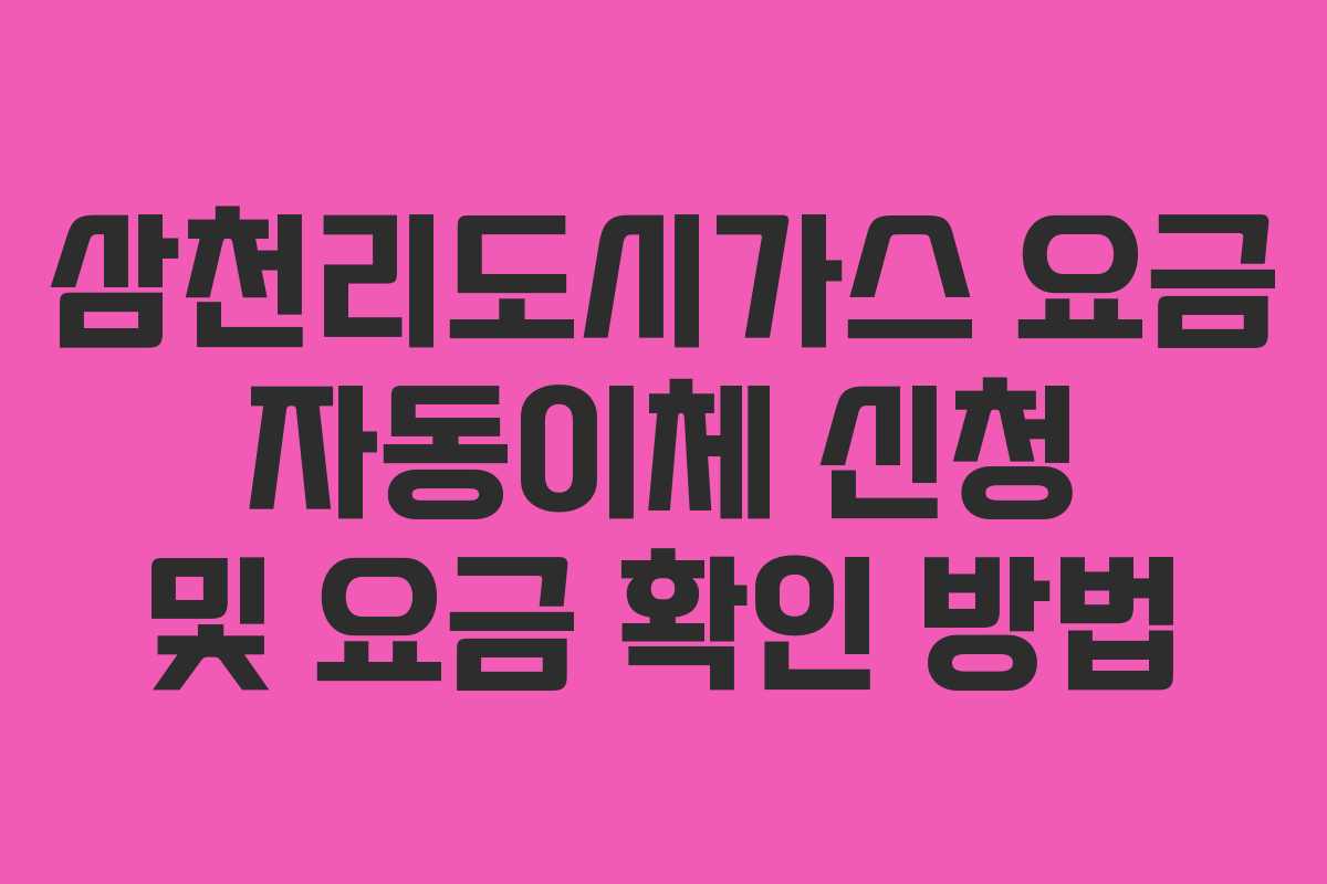 삼천리도시가스 요금 자동이체 신청 및 요금 확인 방법