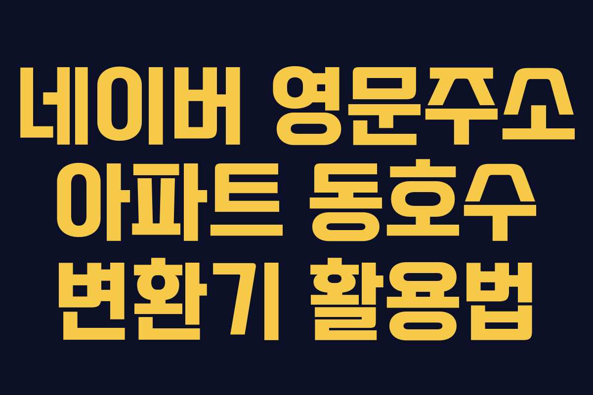 네이버 영문주소 아파트 동호수 변환기 활용법