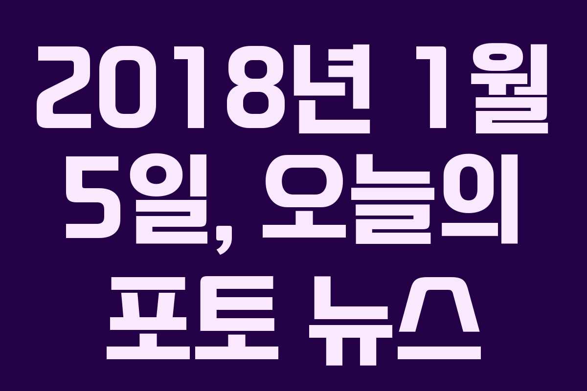2018년 1월 5일, 오늘의 포토 뉴스
