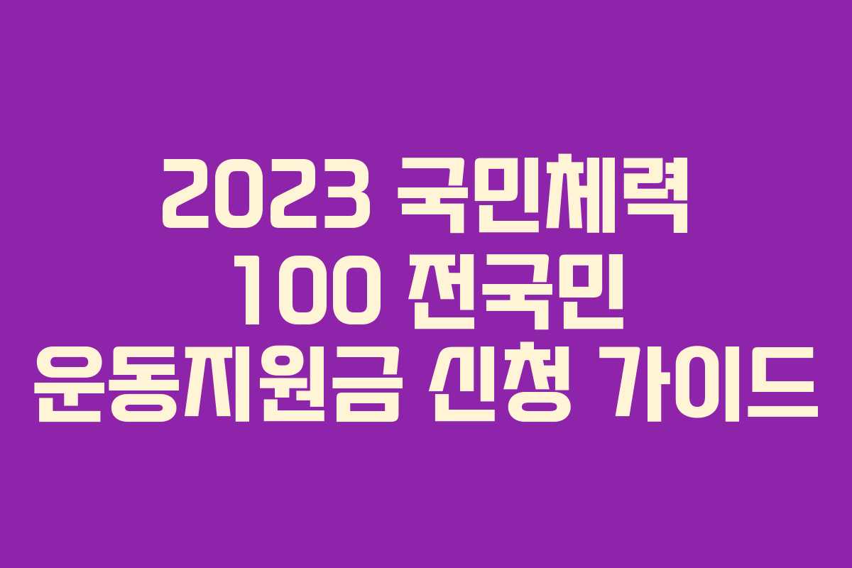 2023 국민체력 100 전국민 운동지원금 신청 가이드