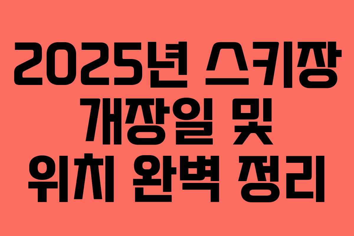 2025년 스키장 개장일 및 위치 완벽 정리