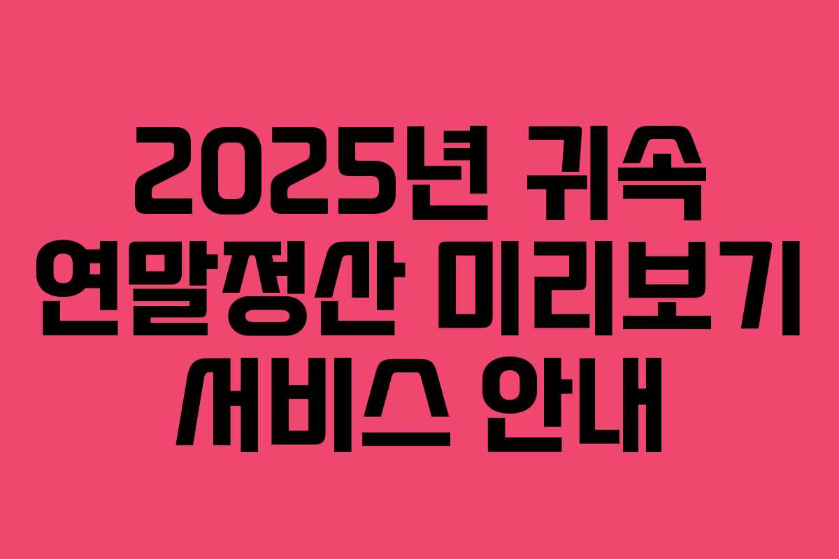 2025년 귀속 연말정산 미리보기 서비스 안내