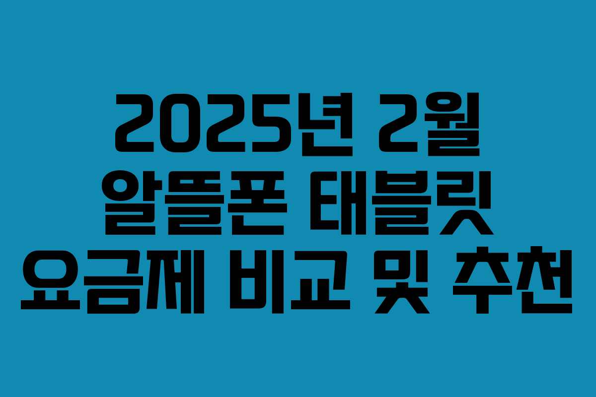 2025년 2월 알뜰폰 태블릿 요금제 비교 및 추천