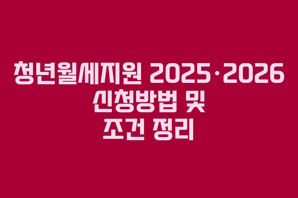 청년월세지원 2025·2026 신청방법 및 조건 정리