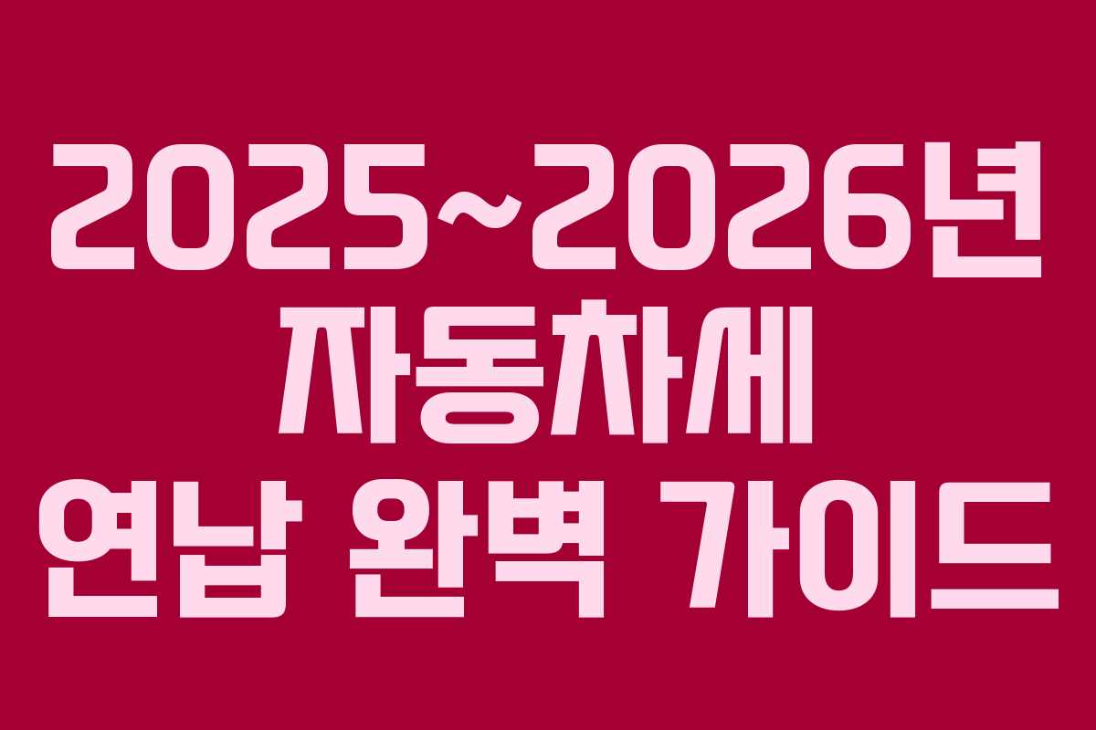 2025~2026년 자동차세 연납 완벽 가이드