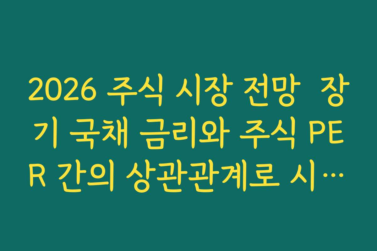2026 주식 시장 전망  장기 국채 금리와 주식 PER 간의 상관관계로 시장 고평가 여부 진단하기