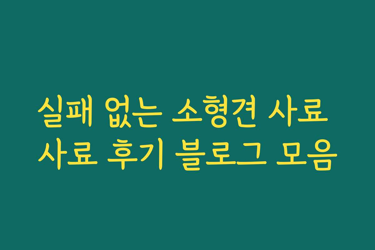 실패 없는 소형견 사료 사료 후기 블로그 모음