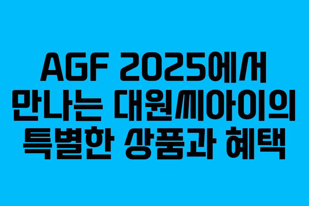 AGF 2025에서 만나는 대원씨아이의 특별한 상품과 혜택