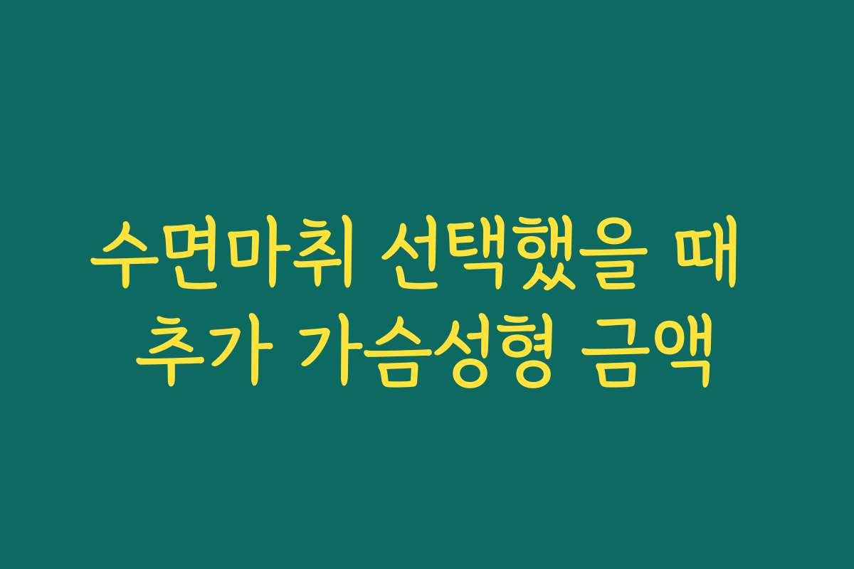 수면마취 선택했을 때 추가 가슴성형 금액