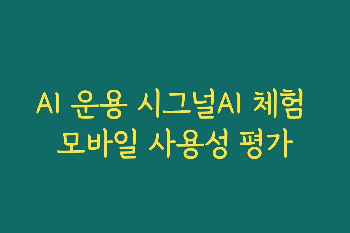 AI 운용 시그널AI 체험 모바일 사용성 평가