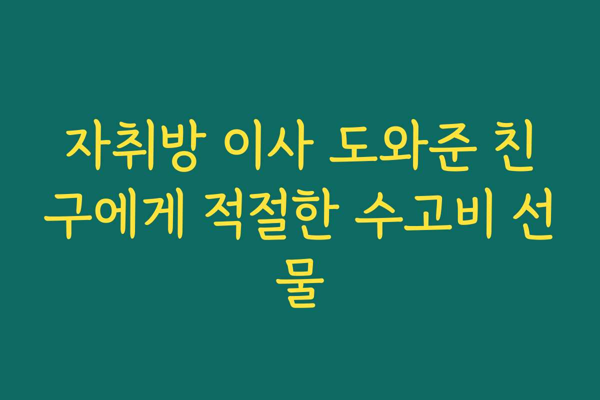 자취방 이사 도와준 친구에게 적절한 수고비 선물