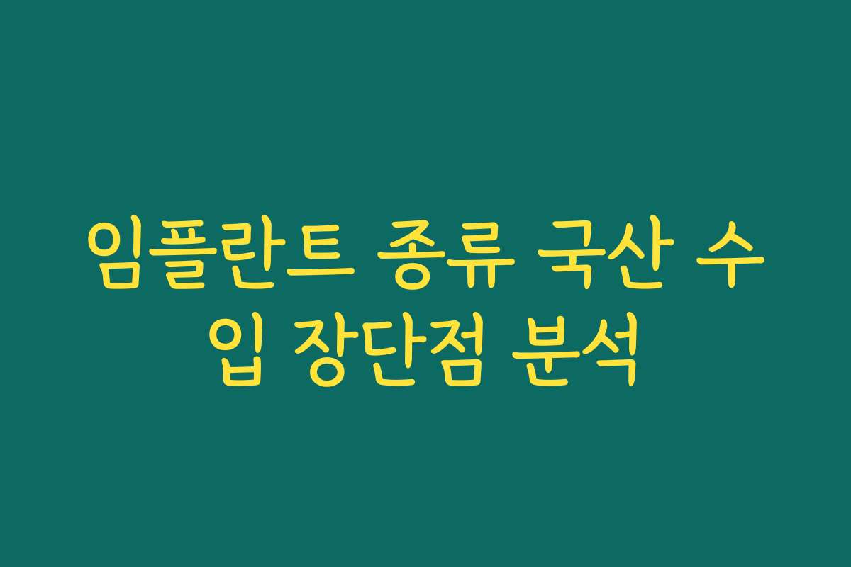 임플란트 종류 국산 수입 장단점 분석
