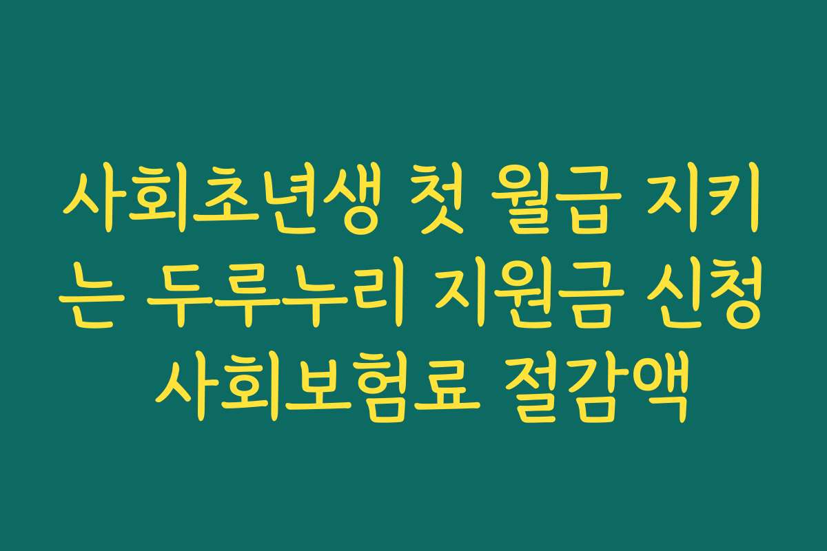 사회초년생 첫 월급 지키는 두루누리 지원금 신청 사회보험료 절감액