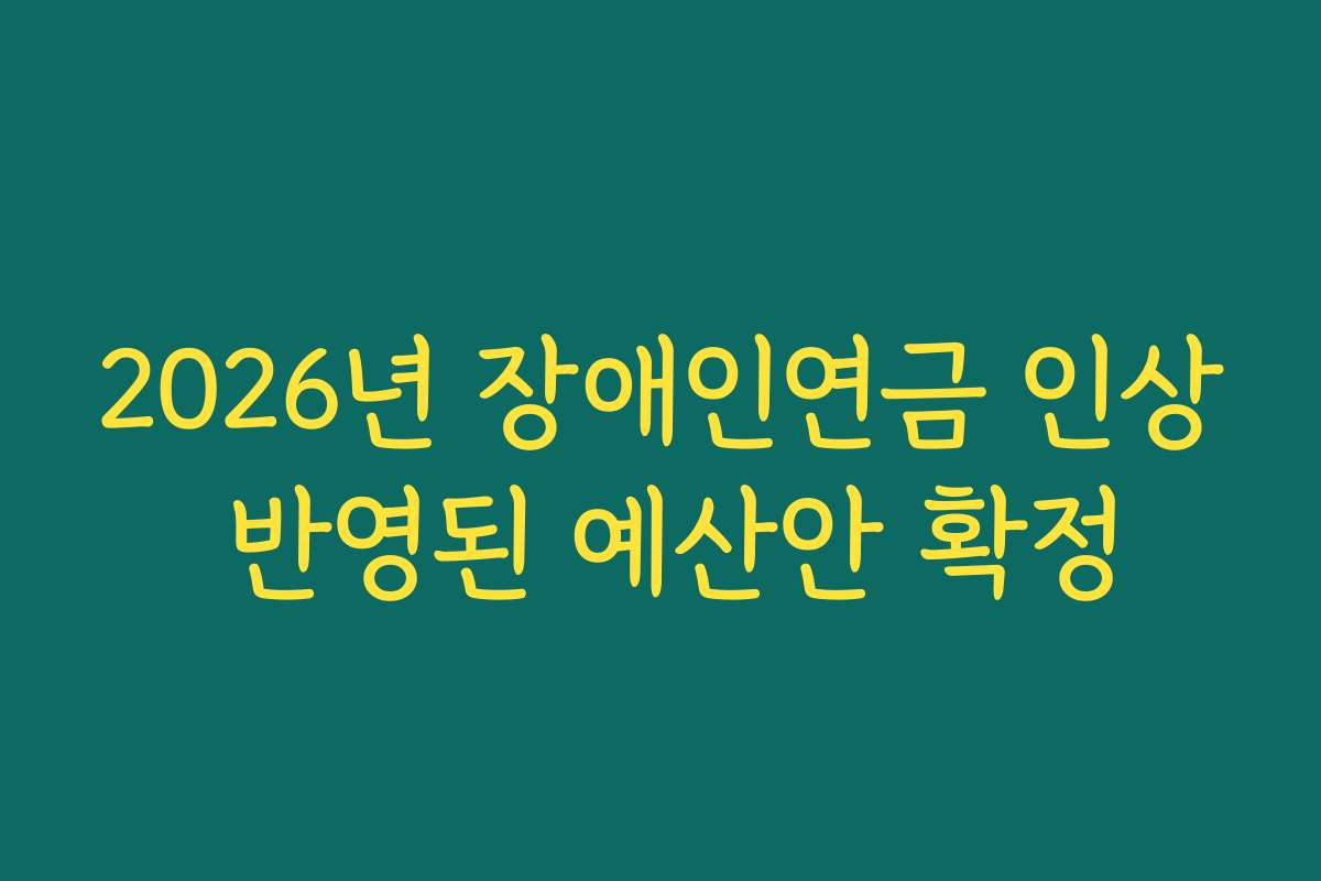 2026년 장애인연금 인상 반영된 예산안 확정