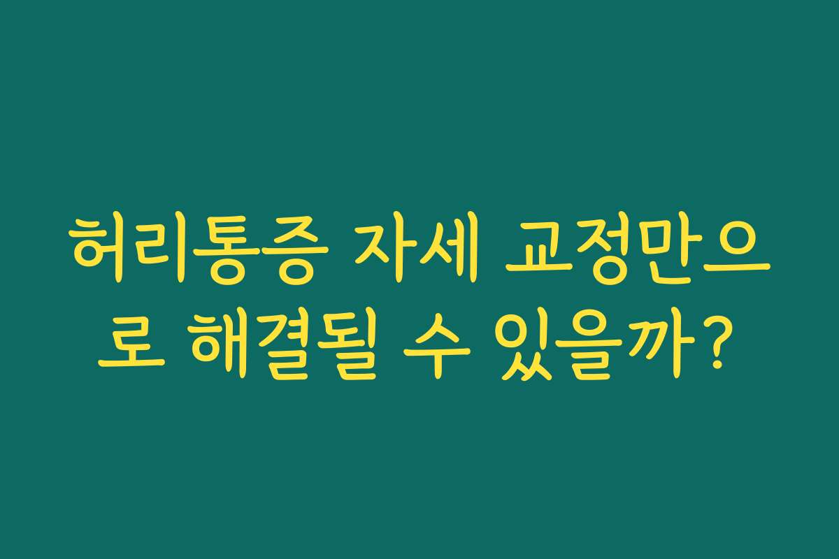 허리통증 자세 교정만으로 해결될 수 있을까?